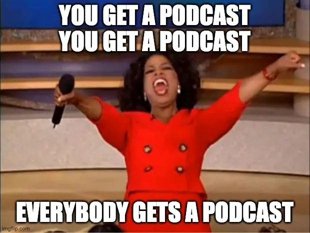 Everyone has a podcast