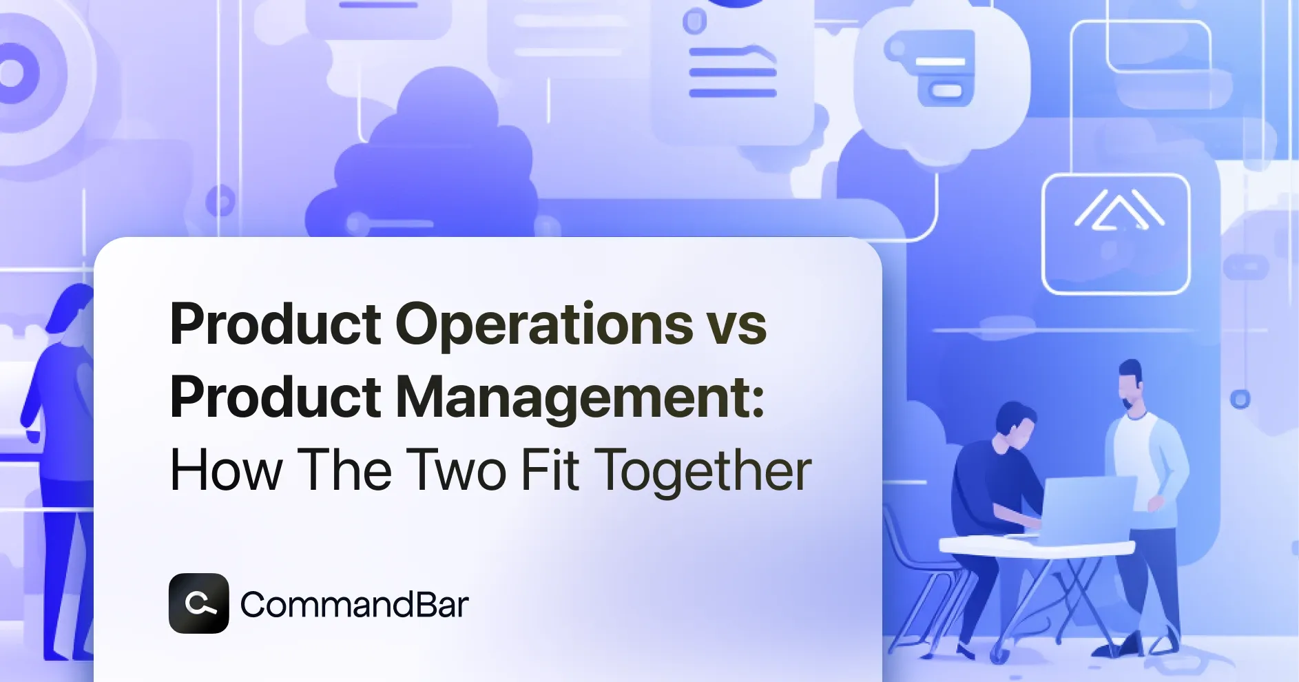 Product operations vs Product 
management: How the two fit together