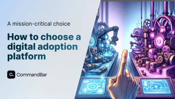 Why choosing the best digital adoption platform for your product is a make-or-break decision (and how to pick)