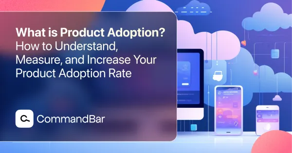 What is product adoption? How to understand, measure, and increase your product adoption rate