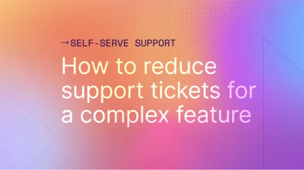How to reduce support tickets for a complex feature